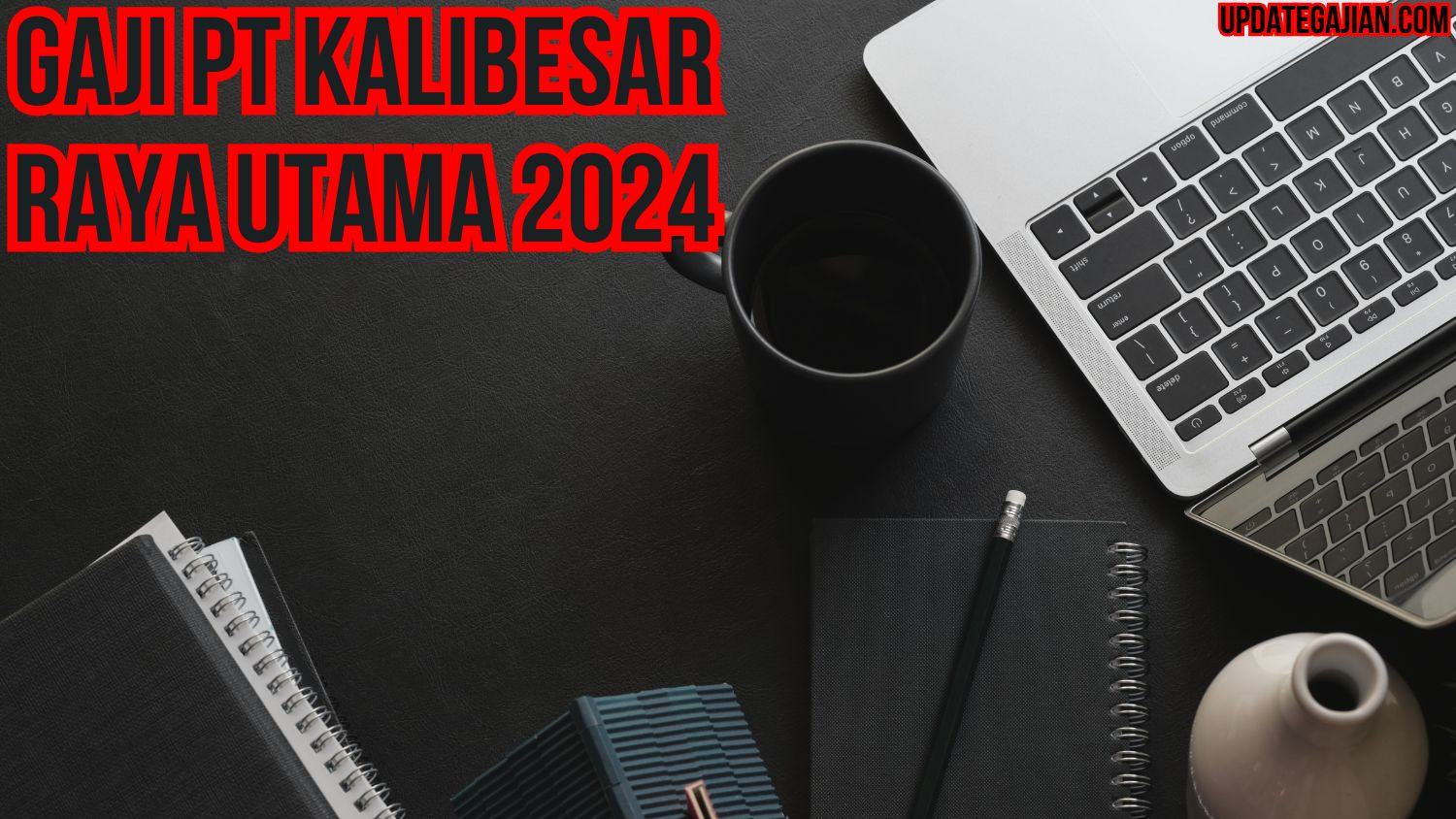 Gaji Pt Kalibesar Raya Utama 2024