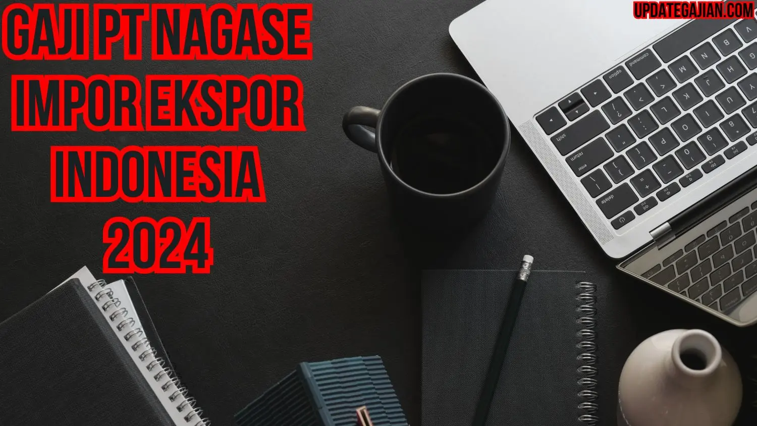 Gaji Pt Nagase Impor Ekspor Indonesia 2024