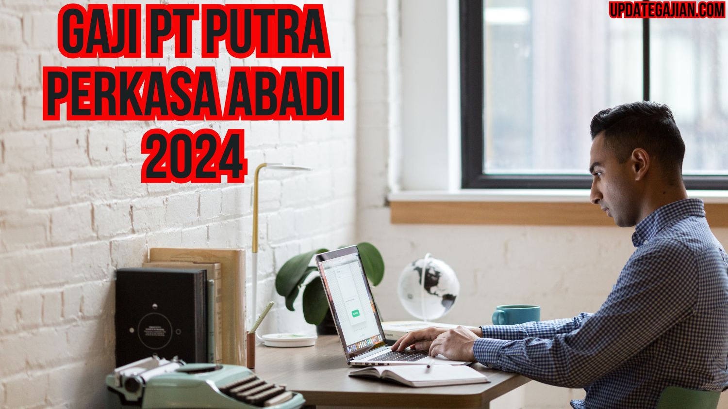 Gaji Pt Putra Perkasa Abadi 2024