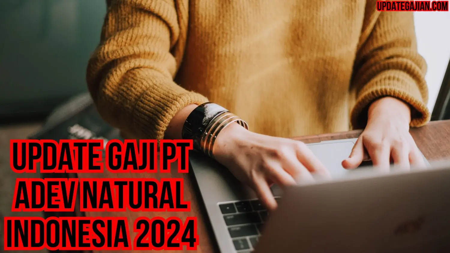 Update Gaji PT Adev Natural Indonesia 2024