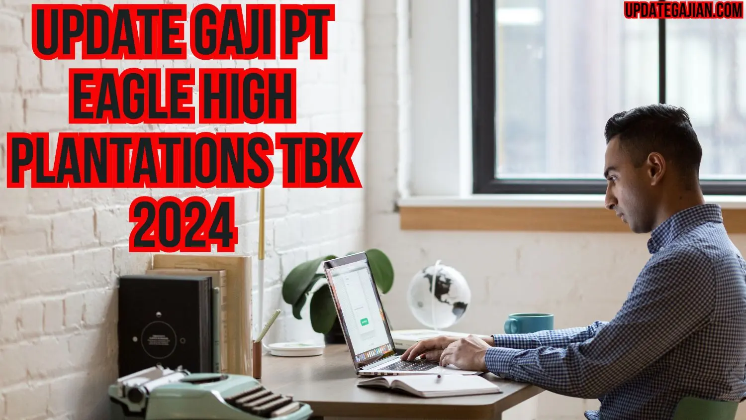 Update Gaji PT Eagle High Plantations Tbk 2024