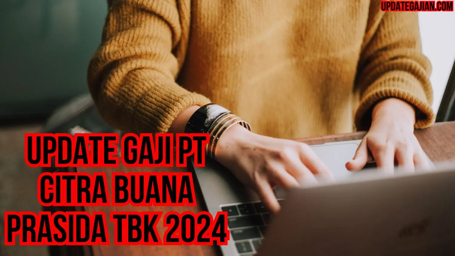 Update Gaji Pt Citra Buana Prasida Tbk 2024