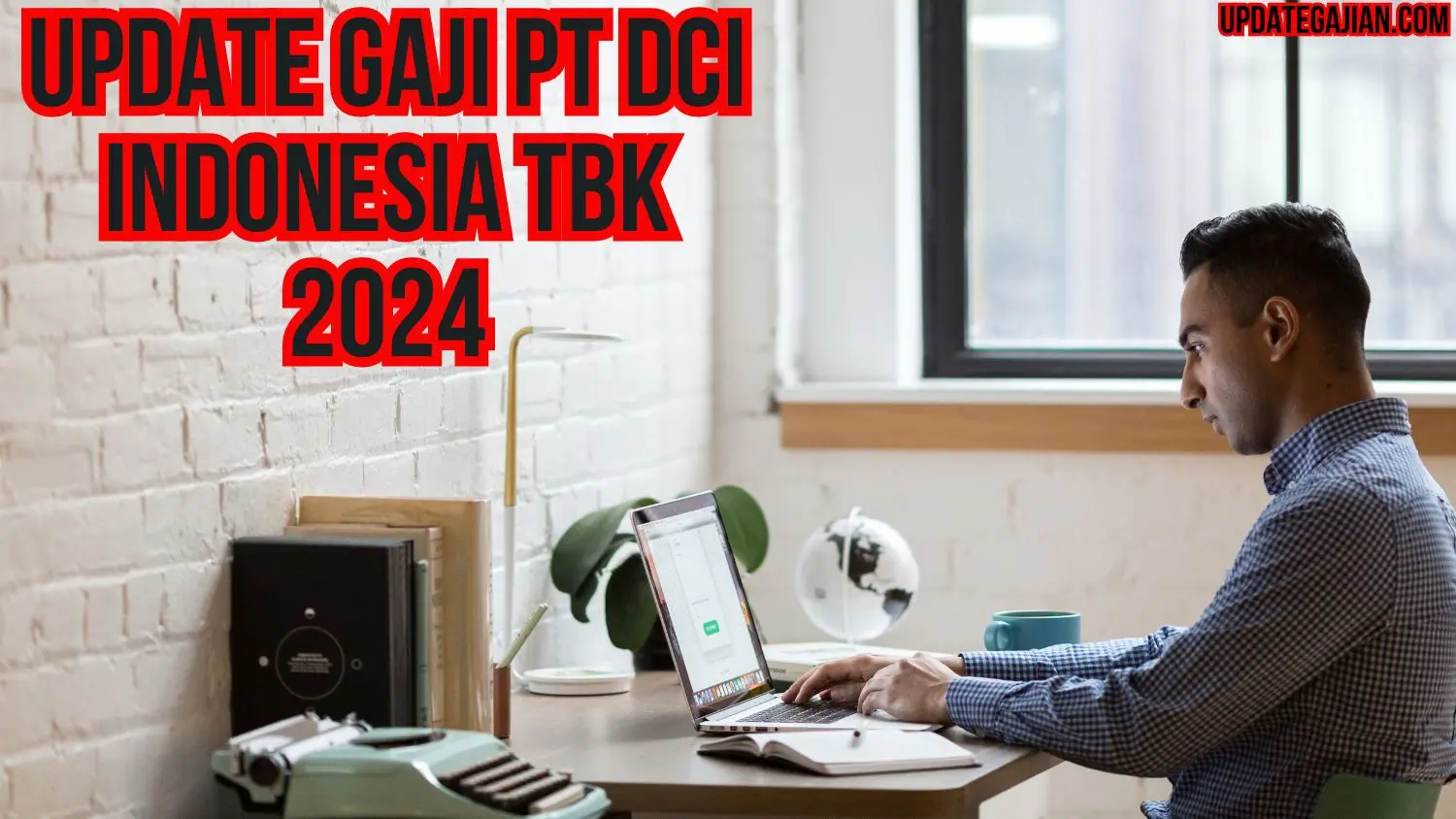 Update Gaji Pt Dci Indonesia Tbk 2024