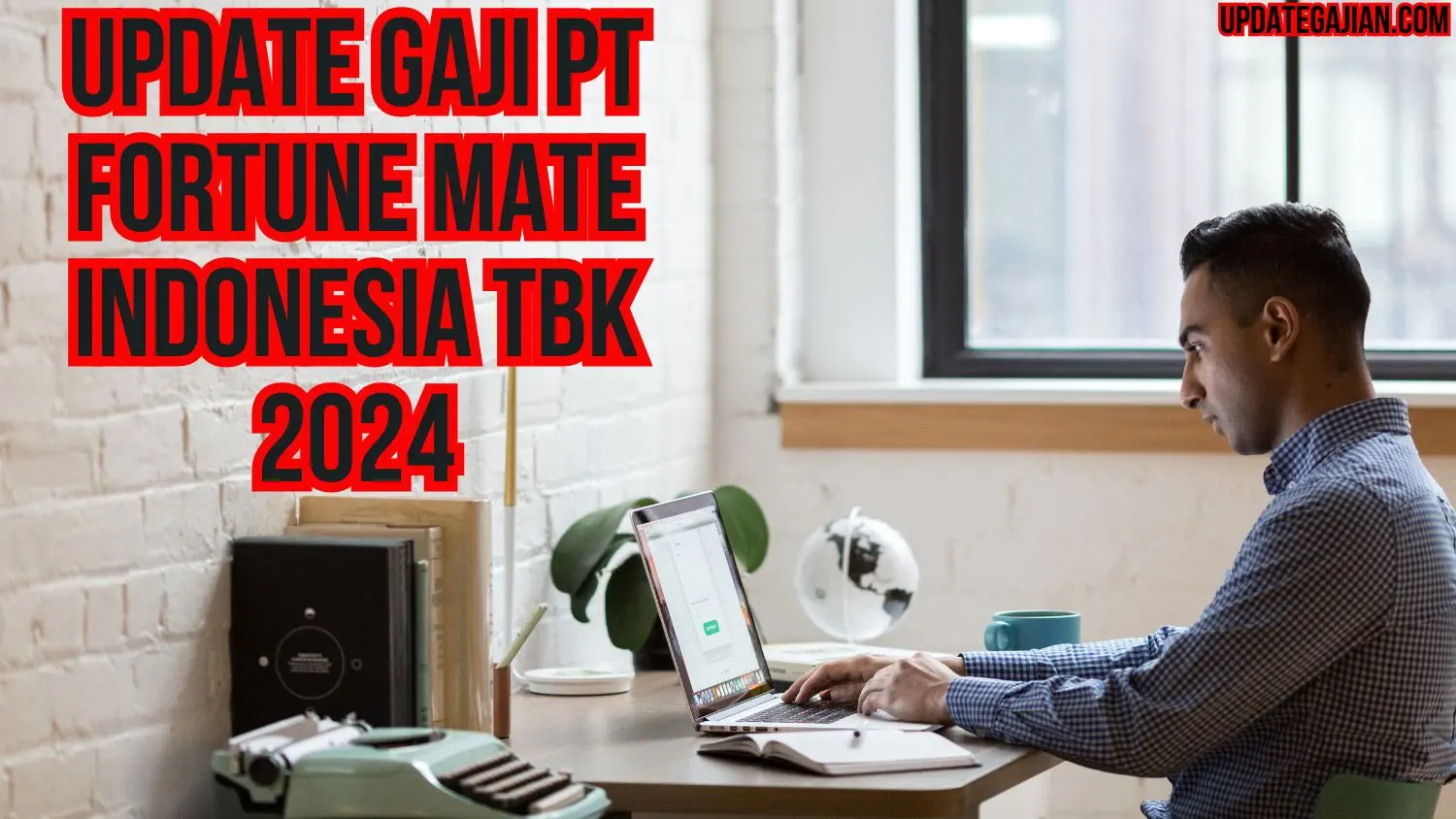 Update Gaji Pt Fortune Mate Indonesia Tbk 2024