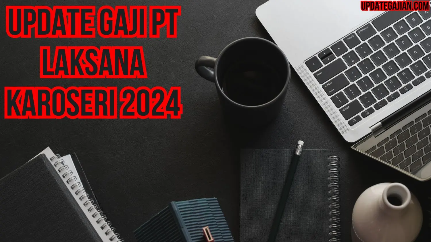 Update Gaji Pt Laksana Karoseri 2024