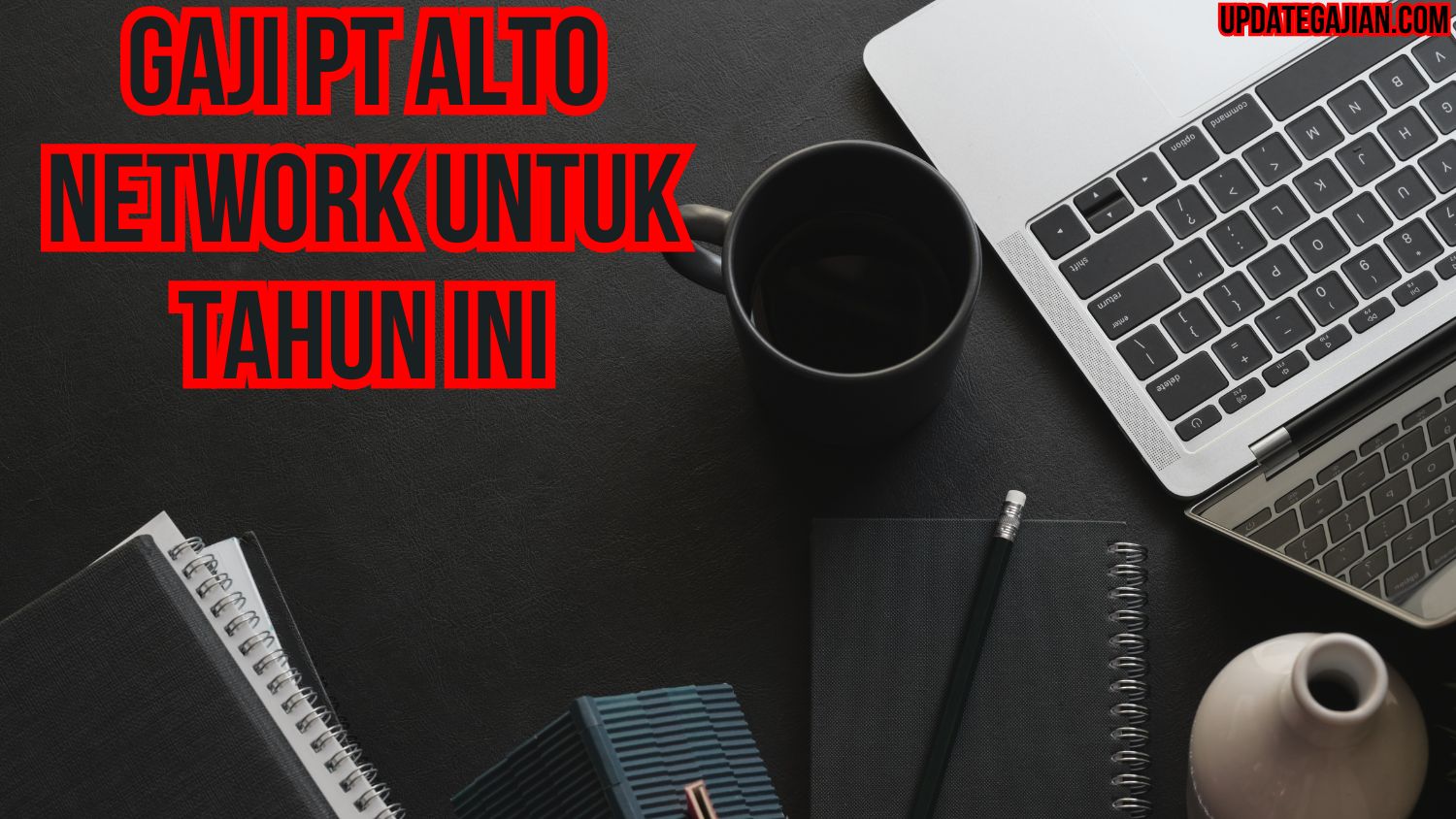 Gaji PT Alto Network Untuk Tahun Ini