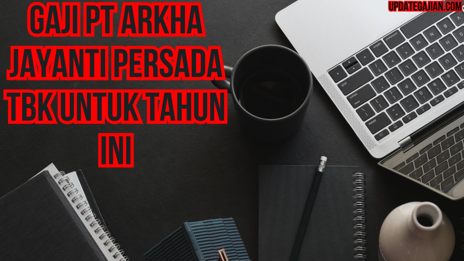 Gaji PT Arkha Jayanti Persada Tbk Untuk Tahun Ini