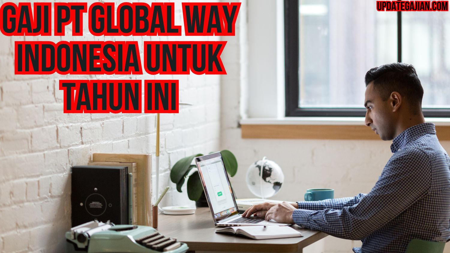 Gaji PT Global Way Indonesia Untuk Tahun Ini