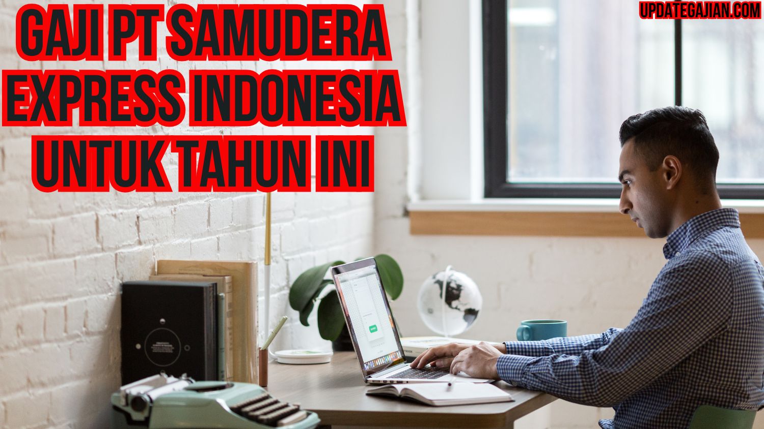 Gaji PT Samudera Express Indonesia Untuk Tahun Ini