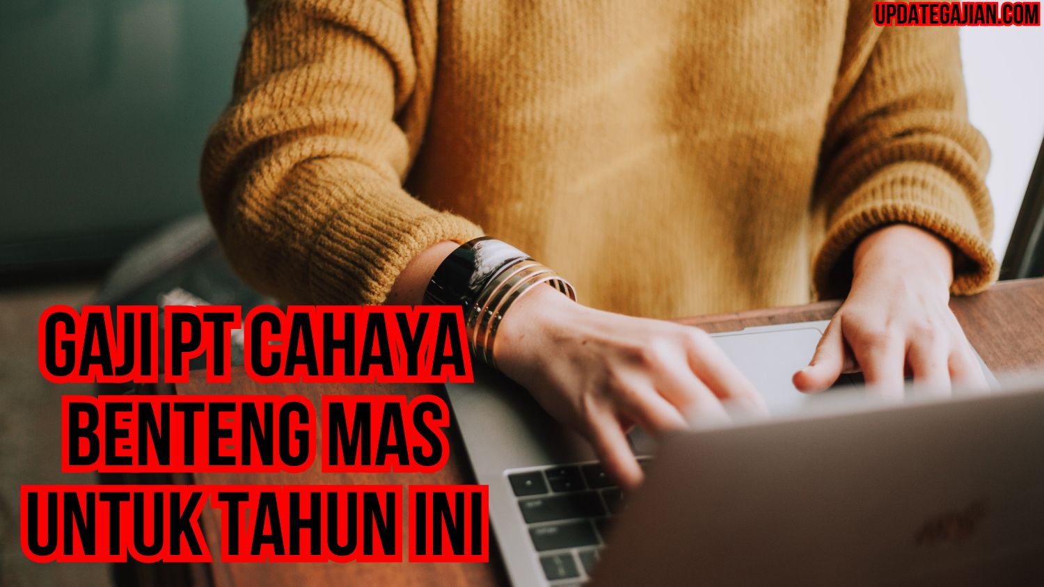 Gaji Pt Cahaya Benteng Mas Untuk Tahun Ini