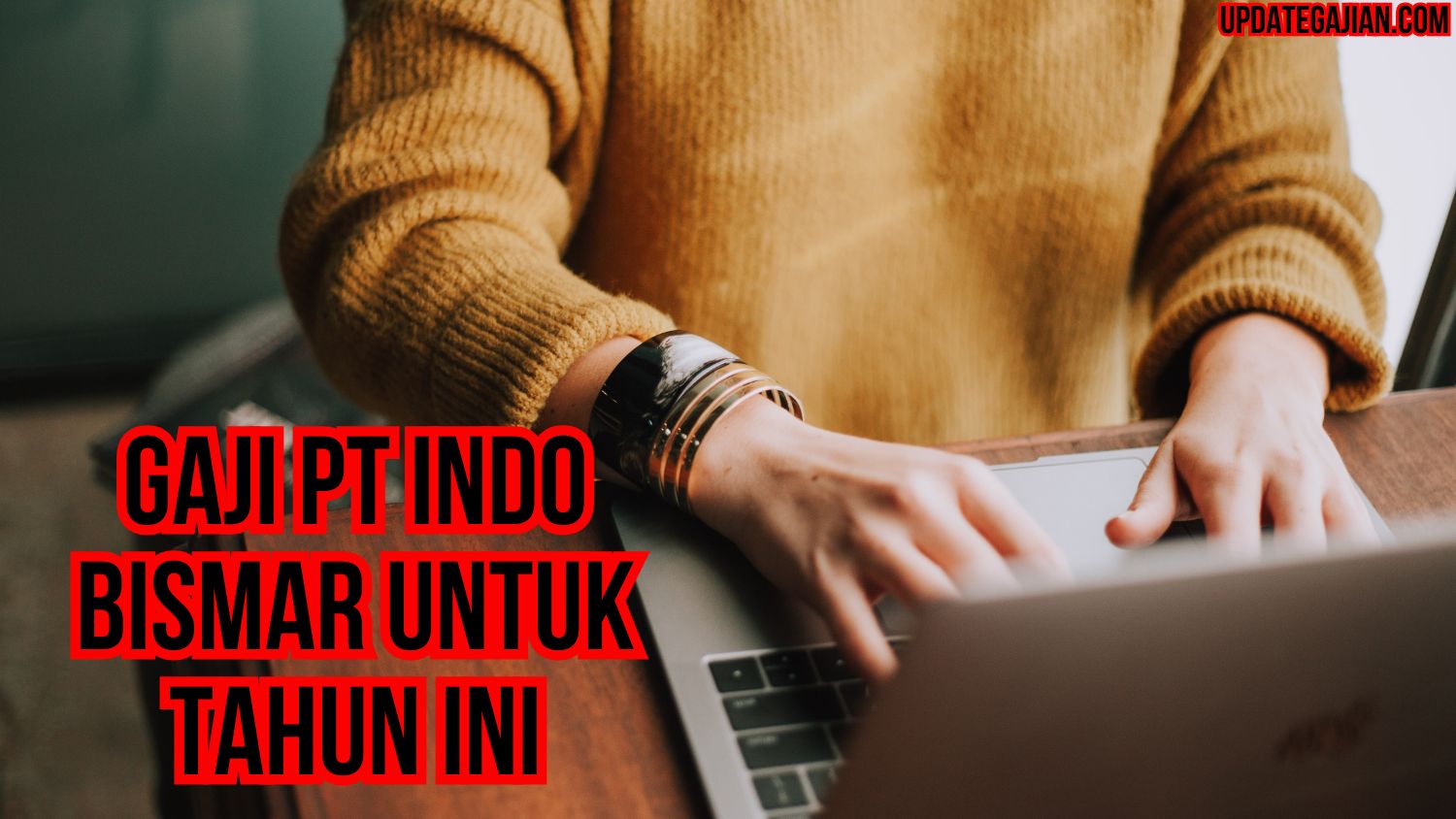 Gaji PT Indo Bismar Untuk Tahun Ini