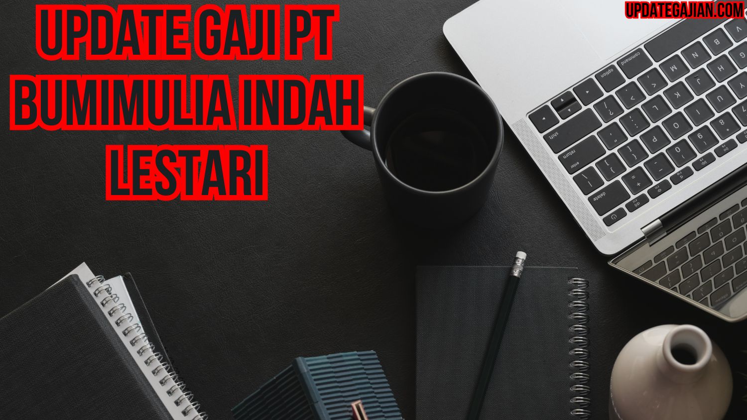 Update Gaji PT Bumimulia Indah Lestari