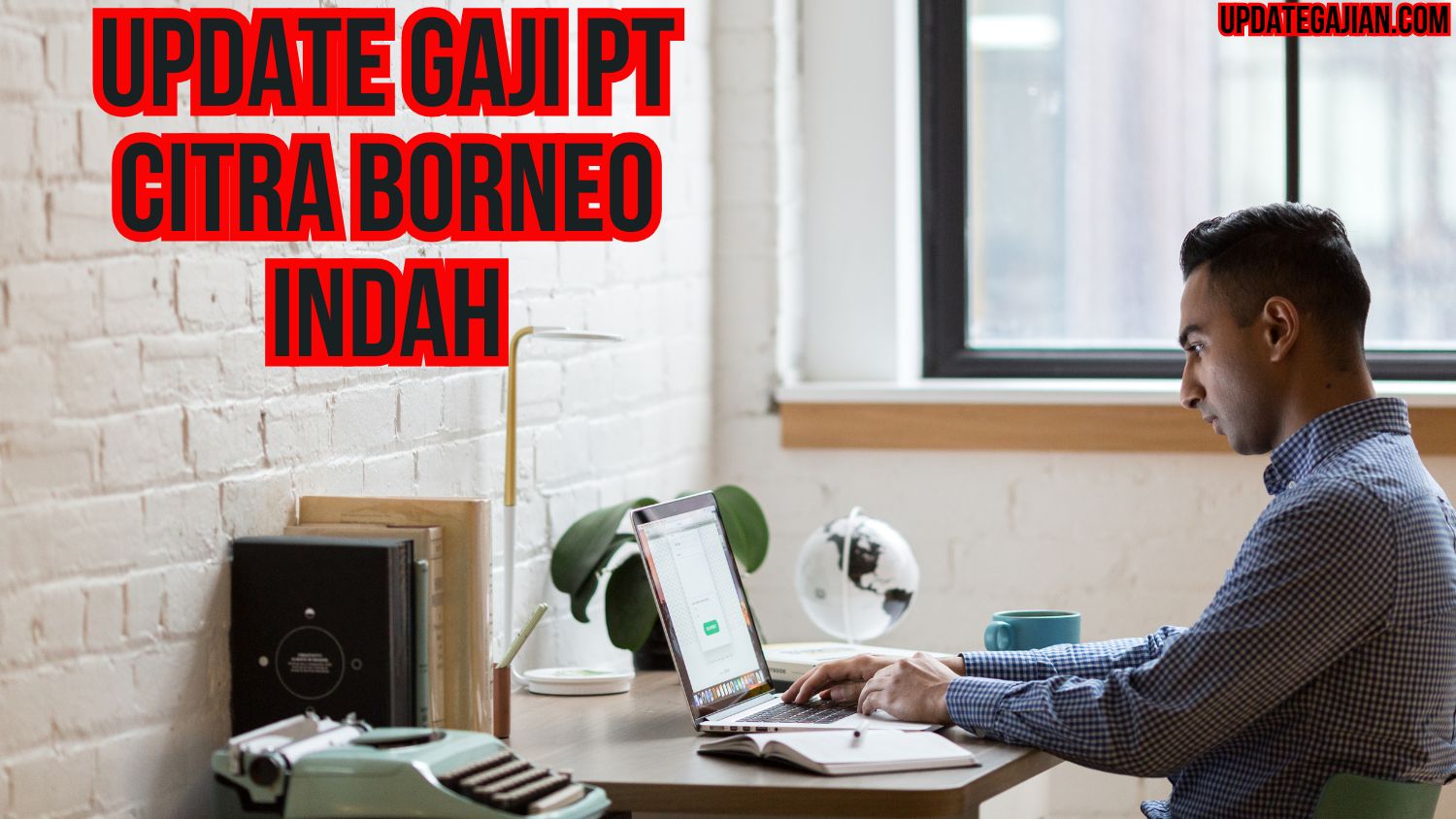 Update Gaji PT Citra Borneo Indah