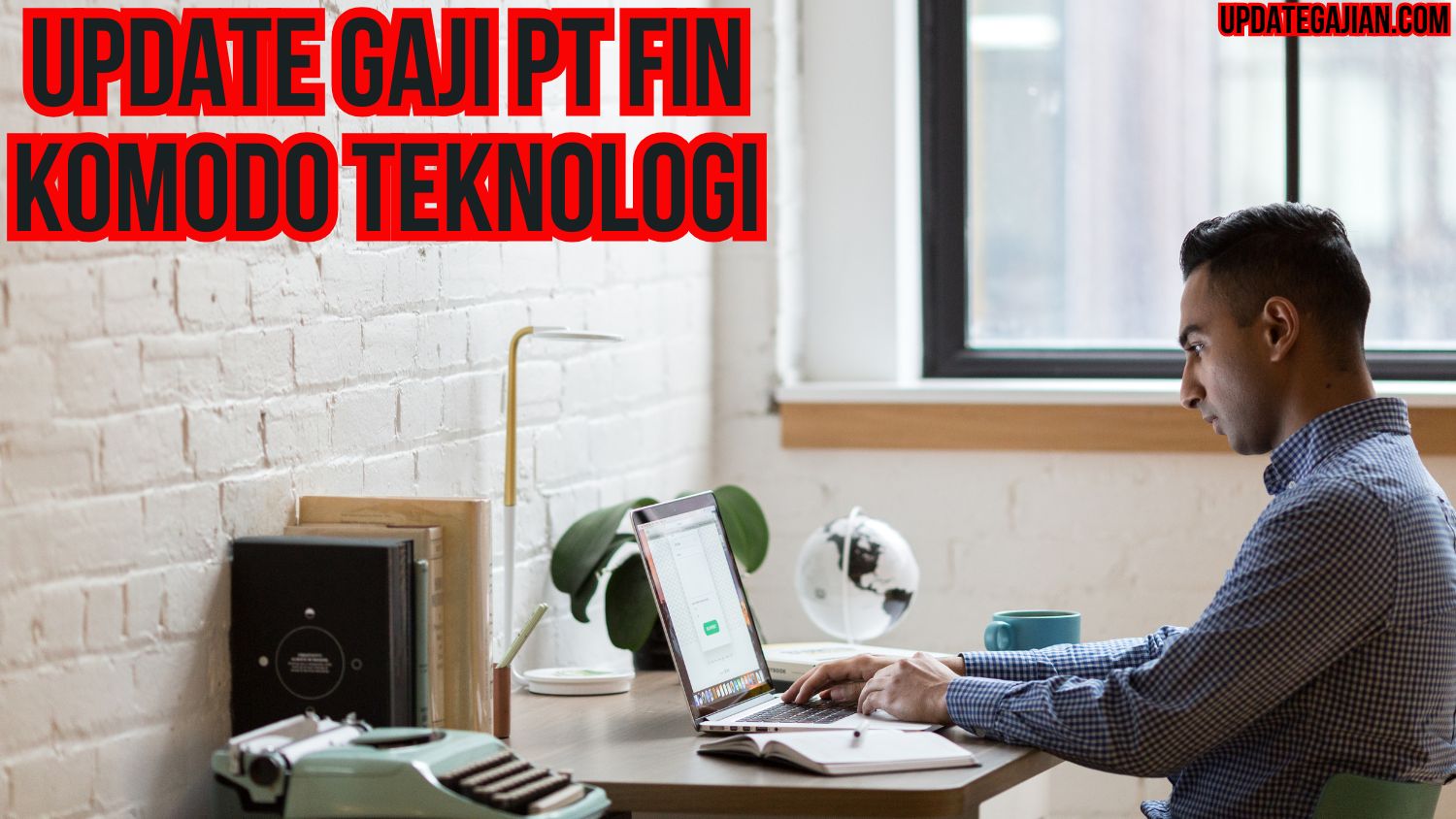 Update Gaji PT Fin Komodo Teknologi