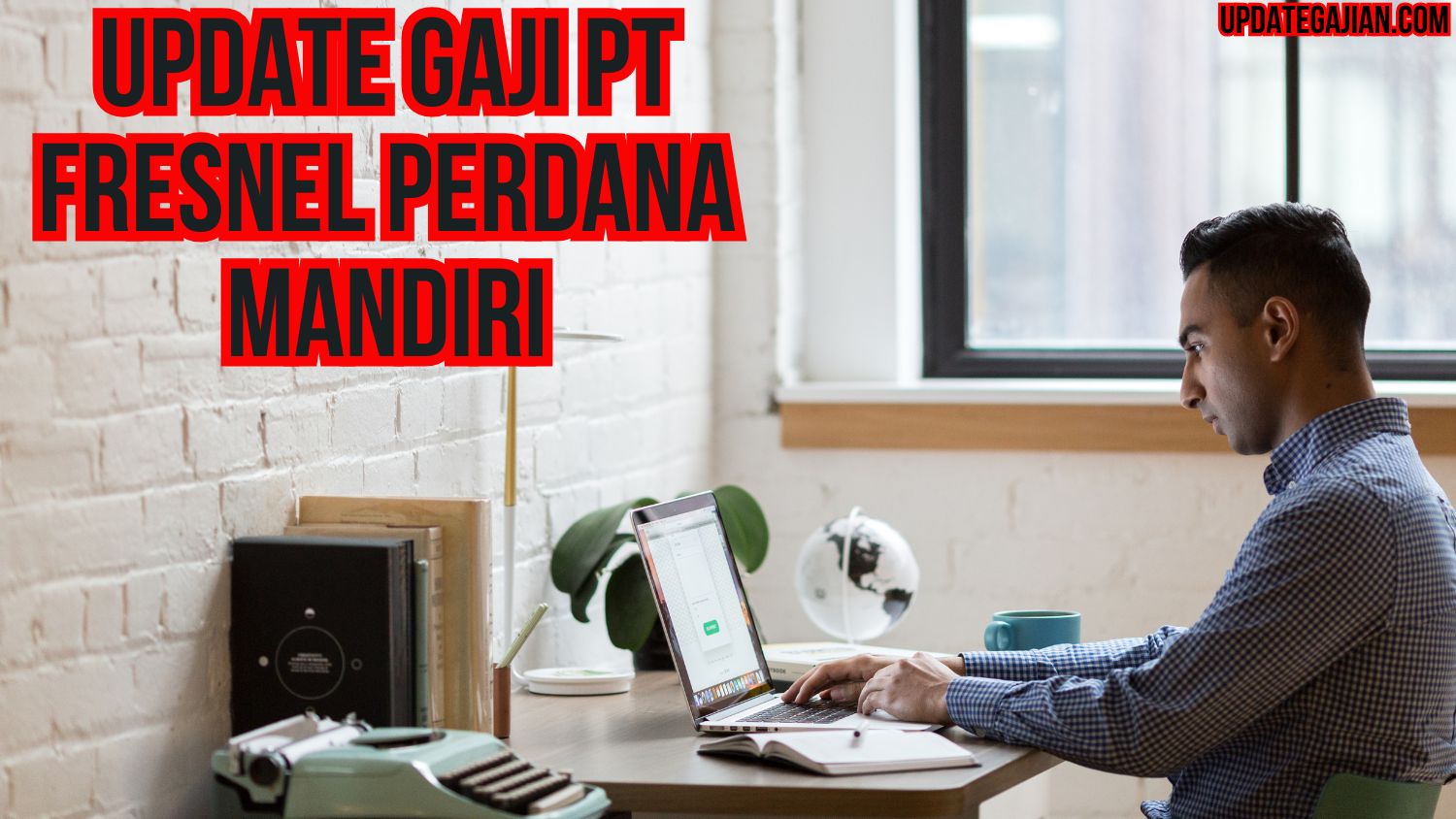 Update Gaji PT Fresnel Perdana Mandiri