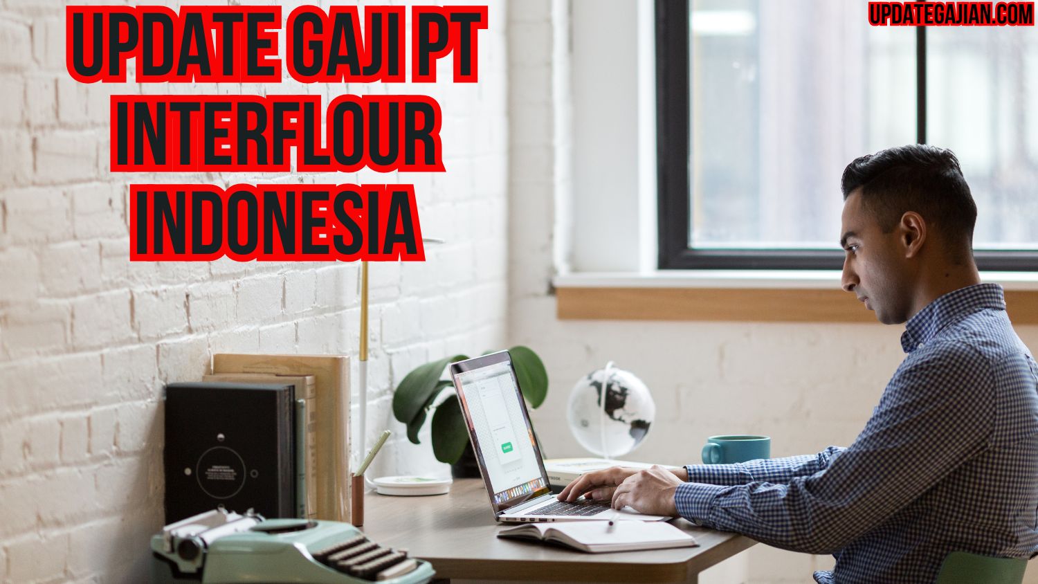 Update Gaji PT Interflour Indonesia