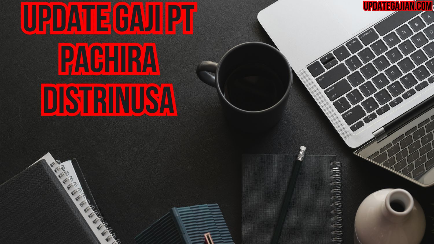 Update Gaji PT Pachira Distrinusa