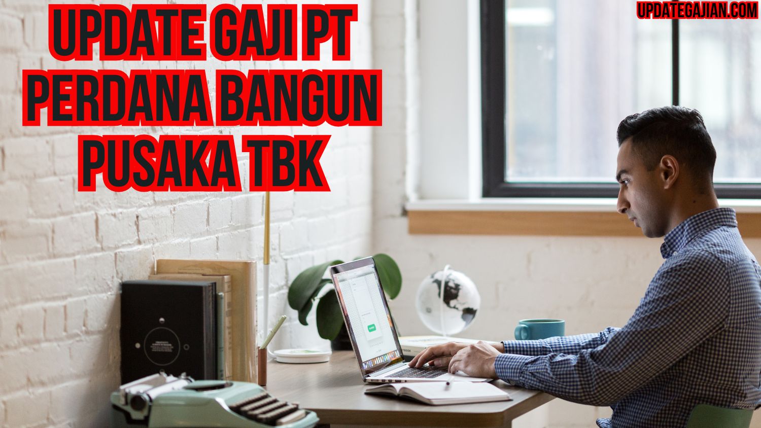 Update Gaji PT Perdana Bangun Pusaka Tbk