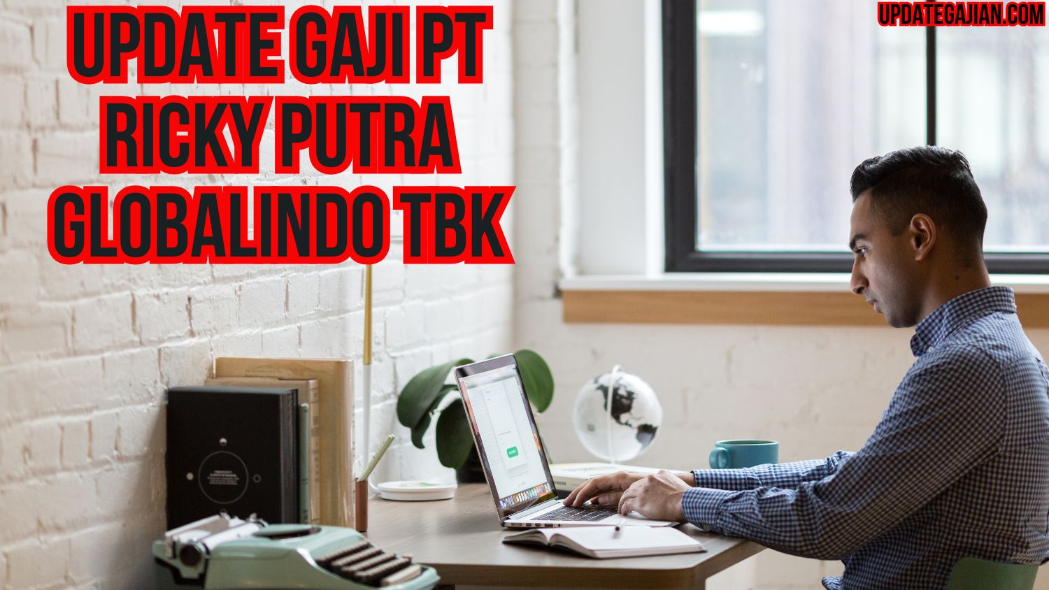 Update Gaji PT Ricky Putra Globalindo Tbk