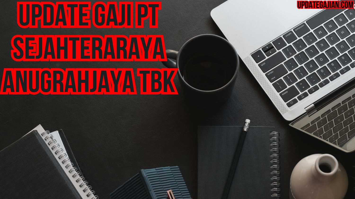 Update Gaji PT Sejahteraraya Anugrahjaya Tbk