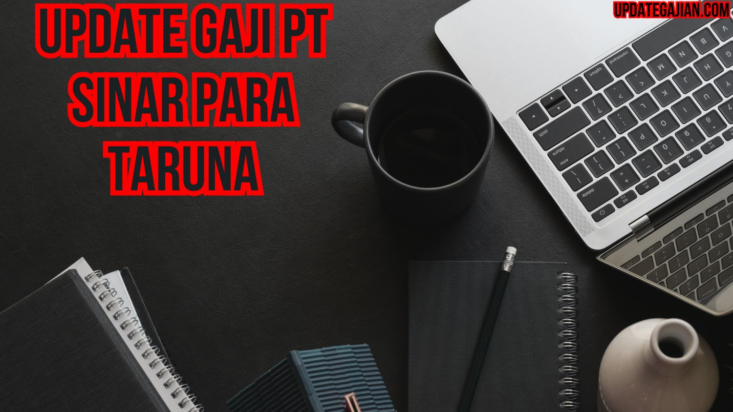 Update Gaji PT Sinar Para Taruna