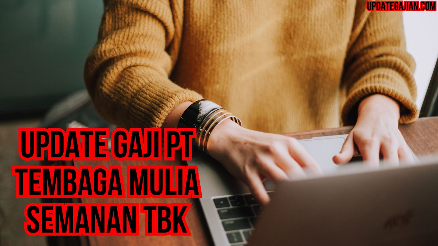 Update Gaji PT Tembaga Mulia Semanan Tbk